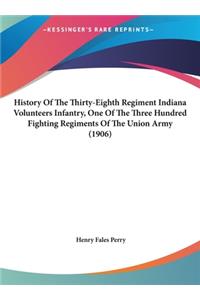 History Of The Thirty-Eighth Regiment Indiana Volunteers Infantry, One Of The Three Hundred Fighting Regiments Of The Union Army (1906)