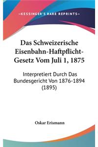 Das Schweizerische Eisenbahn-Haftpflicht-Gesetz Vom Juli 1, 1875