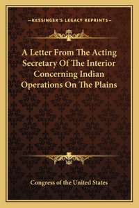 Letter from the Acting Secretary of the Interior Concerning Indian Operations on the Plains