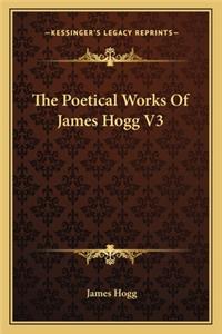 The Poetical Works of James Hogg V3