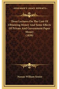 Three Lectures on the Cost of Obtaining Money and Some Effects of Private and Government Paper Money (1830)