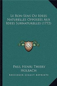 Le Bon-Sens Ou Idees Naturelles Opposees Aux Idees Surnaturelles (1772)