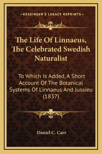 The Life Of Linnaeus, The Celebrated Swedish Naturalist