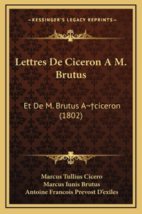 Lettres De Ciceron A M. Brutus