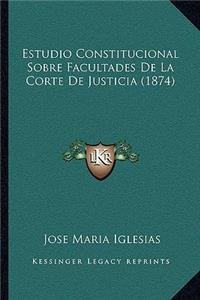 Estudio Constitucional Sobre Facultades De La Corte De Justicia (1874)