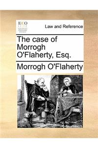 The Case of Morrogh O'Flaherty, Esq.