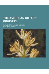 The American Cotton Industry; A Study of Work and Workers