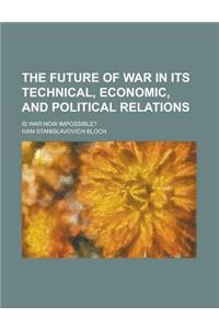The Future of War in Its Technical, Economic, and Political Relations; Is War Now Impossible?