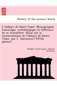 L'Abbaye de Saint-Vaast. Monographie historique, archéologique et littéraire de ce monastère. (Essai sur la numismatique de l'abbaye de Saint-Vaast, par L. Dancoisne.) [With plates.]