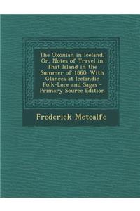 The Oxonian in Iceland, Or, Notes of Travel in That Island in the Summer of 1860