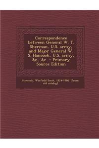 Correspondence Between General W. T. Sherman, U.S. Army, and Major General W. S. Hancock, U.S. Army, &C., &C