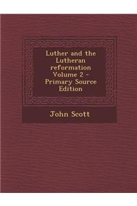 Luther and the Lutheran Reformation Volume 2