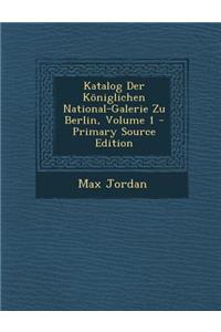 Katalog Der Koniglichen National-Galerie Zu Berlin, Volume 1