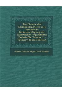 Die Chemie Des Steinkohlentheers Mit Besonderer Berucksichtigung Der Kunstlichen Organischen Farbstoffe Volume 1