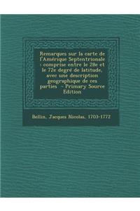 Remarques Sur La Carte de L'Amerique Septentrionale: Comprise Entre Le 28e Et Le 72e Degre de Latitude, Avec Une Description Geographique de Ces Parties