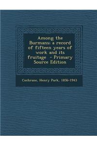 Among the Burmans; A Record of Fifteen Years of Work and Its Fruitage