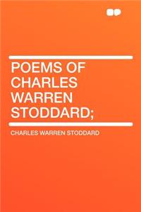 Poems of Charles Warren Stoddard;