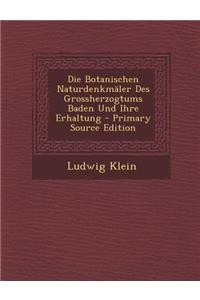 Die Botanischen Naturdenkmaler Des Grossherzogtums Baden Und Ihre Erhaltung - Primary Source Edition