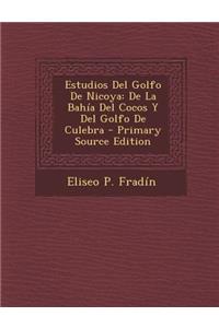 Estudios del Golfo de Nicoya: de La Bahia del Cocos y del Golfo de Culebra: de La Bahia del Cocos y del Golfo de Culebra