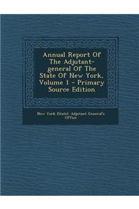 Annual Report of the Adjutant-General of the State of New York, Volume 1