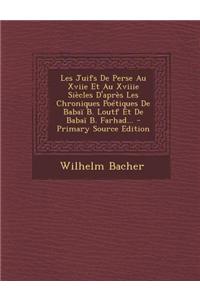 Les Juifs De Perse Au Xviie Et Au Xviiie Siècles D'après Les Chroniques Poétiques De Babaï B. Loutf Et De Babaï B. Farhad...