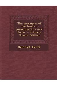 The Principles of Mechanics: Presented in a New Form - Primary Source Edition