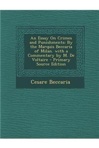 An Essay on Crimes and Punishments: By the Marquis Beccaria of Milan. with a Commentary by M. de Voltaire