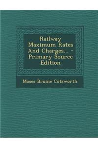 Railway Maximum Rates and Charges... - Primary Source Edition