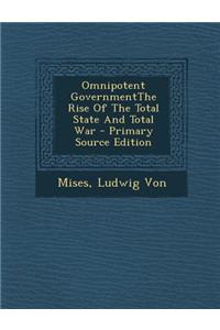 Omnipotent Governmentthe Rise of the Total State and Total War