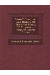 Bates: Tradition and History of the Bates Family of Virginia...