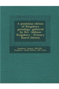 A Pendulous Edition of Kingsbury Genealogy, Gathered by REV. Addison Kingsbury - Primary Source Edition