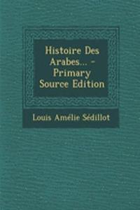 Histoire Des Arabes... - Primary Source Edition