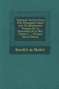 Telliamed, Ou Entretiens D'un Philosophie Indien Avec Un Missionnaire François Sur La Diminution De La Mer, Volume 1... - Primary Source Edition