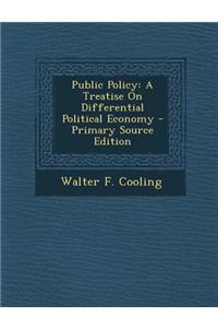 Public Policy: A Treatise on Differential Political Economy - Primary Source Edition