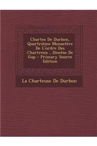 Chartes de Durbon, Quartrieme Monastere de L'Ordre Des Chartreux, Diocese de Gap - Primary Source Edition