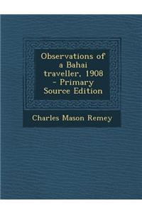 Observations of a Bahai Traveller, 1908 - Primary Source Edition