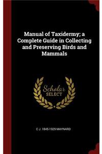 Manual of Taxidermy; a Complete Guide in Collecting and Preserving Birds and Mammals