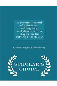 A Practical Manual of Autogenous Welding (Oxy-Acetylene)
