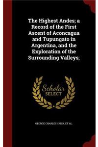 The Highest Andes; a Record of the First Ascent of Aconcagua and Tupungato in Argentina, and the Exploration of the Surrounding Valleys;