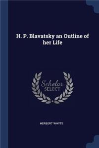 H. P. Blavatsky an Outline of her Life