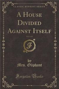 A House Divided Against Itself, Vol. 3 of 3 (Classic Reprint)