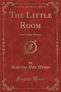 The Little Room: And Other Stories (Classic Reprint)