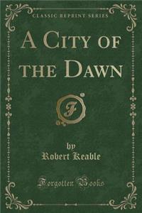 A City of the Dawn (Classic Reprint)