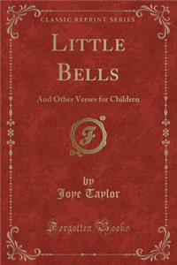 Little Bells: And Other Verses for Children (Classic Reprint)