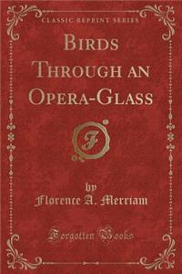 Birds Through an Opera-Glass (Classic Reprint)