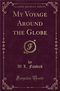 My Voyage Around the Globe (Classic Reprint)