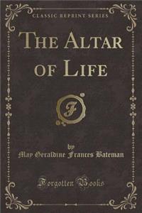 The Altar of Life (Classic Reprint)