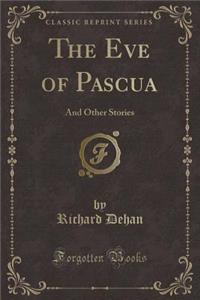 The Eve of Pascua: And Other Stories (Classic Reprint)