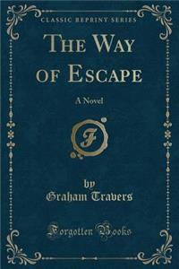 The Way of Escape: A Novel (Classic Reprint)
