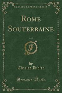 Rome Souterraine, Vol. 2 (Classic Reprint)